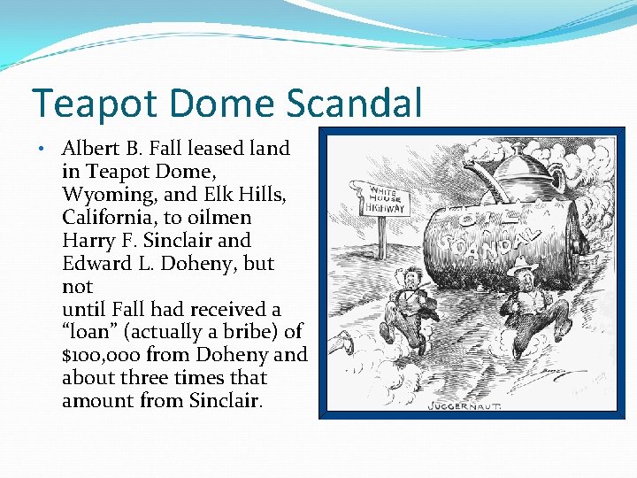 Teapot Dome Scandal • Albert B. Fall leased land in Teapot Dome, Wyoming, and