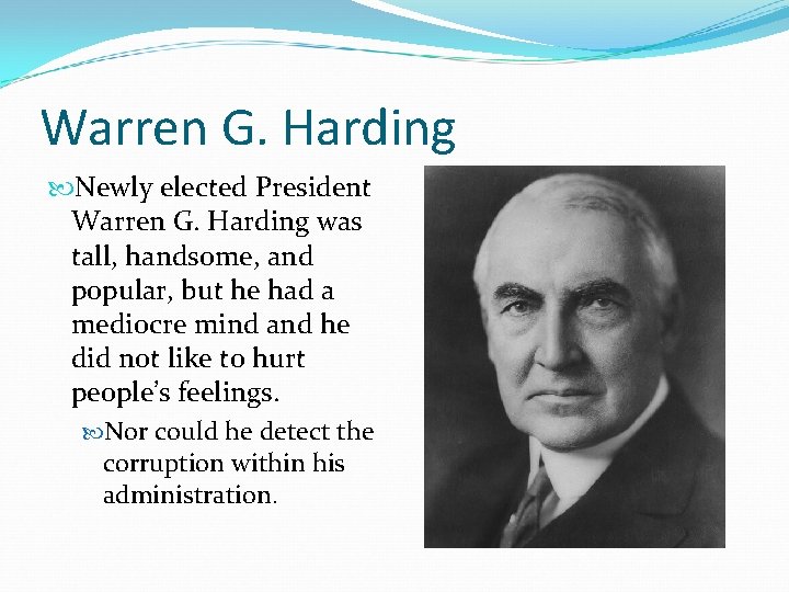 Warren G. Harding Newly elected President Warren G. Harding was tall, handsome, and popular,