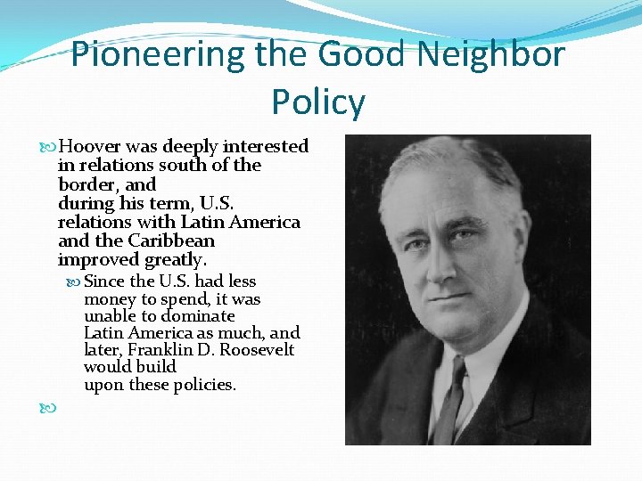 Pioneering the Good Neighbor Policy Hoover was deeply interested in relations south of the