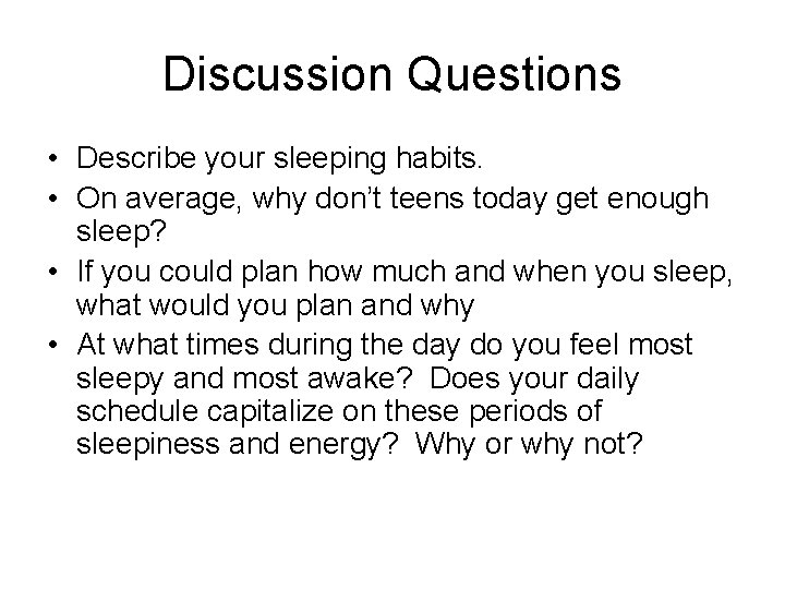 Discussion Questions • Describe your sleeping habits. • On average, why don’t teens today