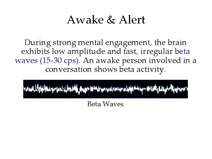 Awake & Alert During strong mental engagement, the brain exhibits low amplitude and fast,