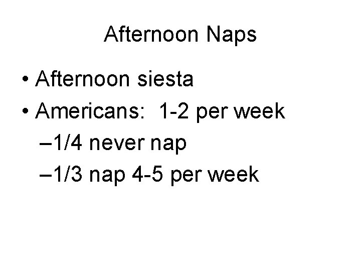 Afternoon Naps • Afternoon siesta • Americans: 1 -2 per week – 1/4 never