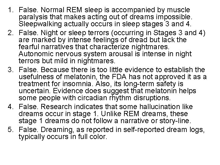 1. False. Normal REM sleep is accompanied by muscle paralysis that makes acting out