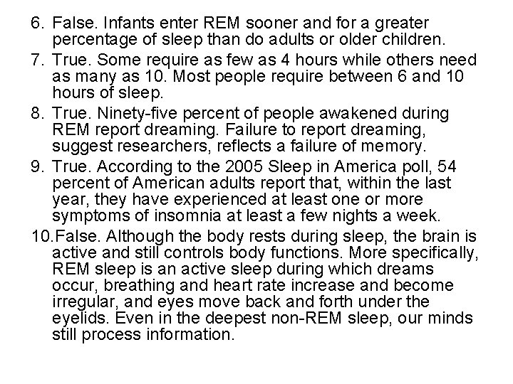 6. False. Infants enter REM sooner and for a greater percentage of sleep than