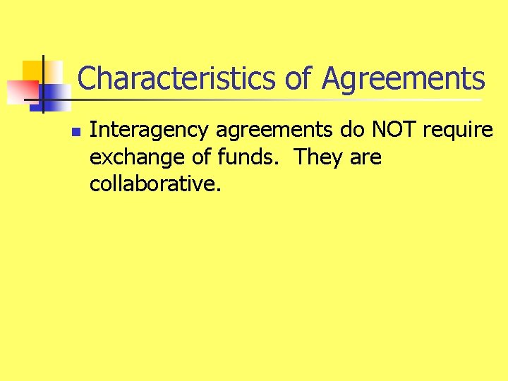 Characteristics of Agreements n Interagency agreements do NOT require exchange of funds. They are