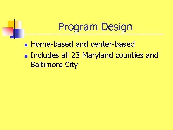 Program Design n n Home-based and center-based Includes all 23 Maryland counties and Baltimore