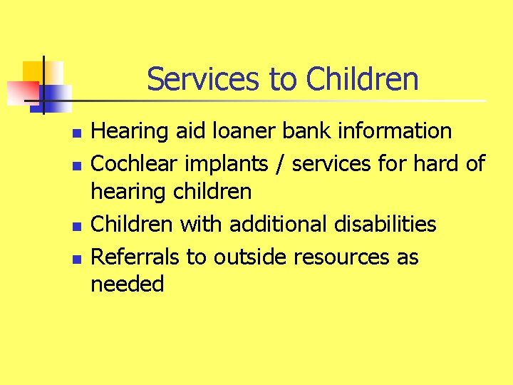 Services to Children n n Hearing aid loaner bank information Cochlear implants / services
