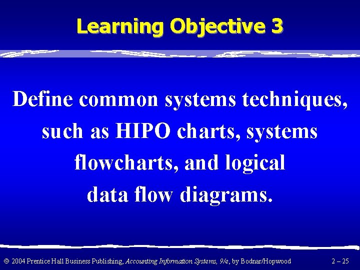 Learning Objective 3 Define common systems techniques, such as HIPO charts, systems flowcharts, and