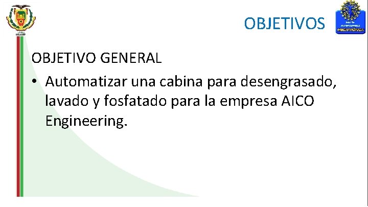 OBJETIVOS OBJETIVO GENERAL • Automatizar una cabina para desengrasado, lavado y fosfatado para la