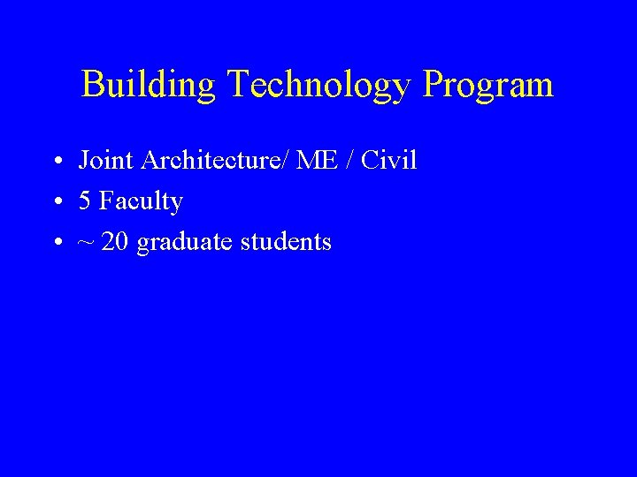 Building Technology Program • Joint Architecture/ ME / Civil • 5 Faculty • ~