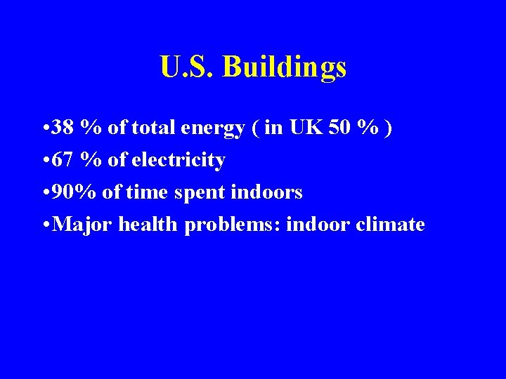 U. S. Buildings • 38 % of total energy ( in UK 50 %