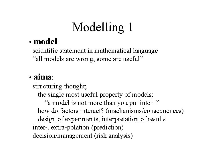 Modelling 1 • model: scientific statement in mathematical language “all models are wrong, some