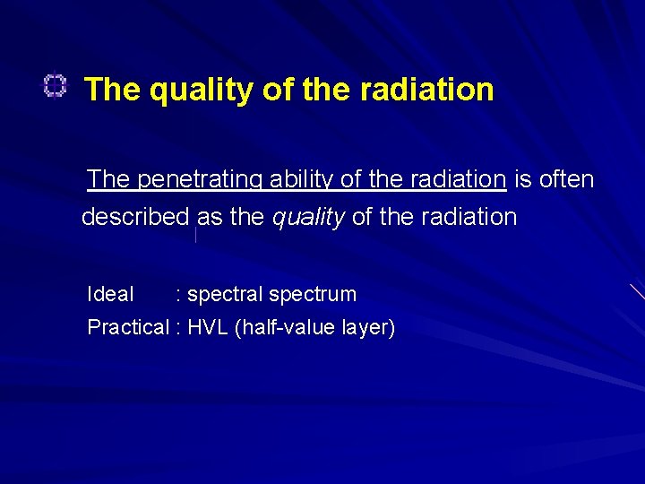 The quality of the radiation The penetrating ability of the radiation is often described