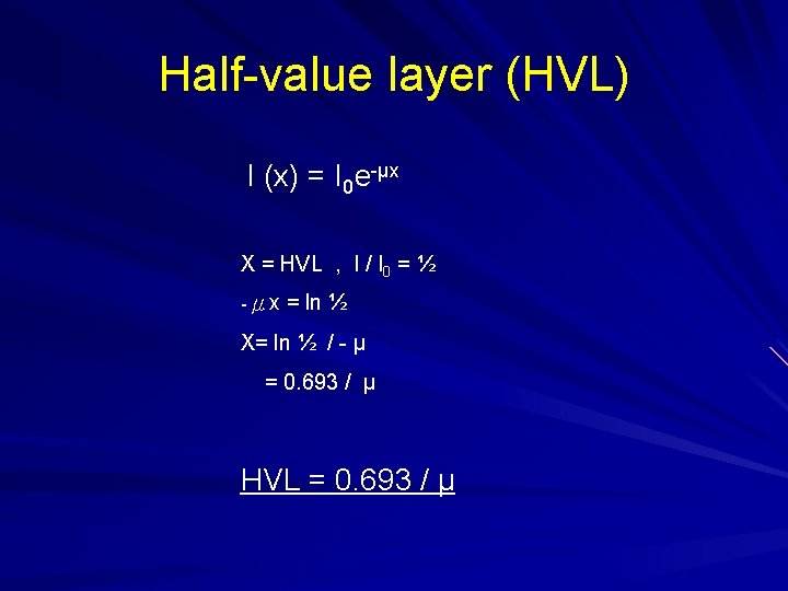 Half-value layer (HVL) I (x) = I 0 e-μx X = HVL , I