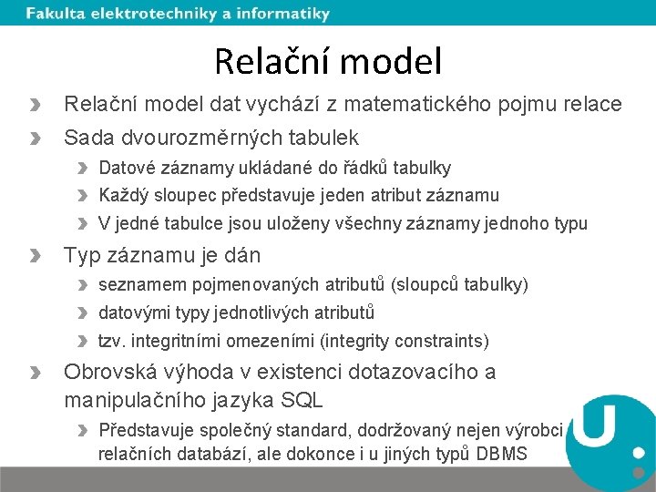 Relační model dat vychází z matematického pojmu relace Sada dvourozměrných tabulek Datové záznamy ukládané