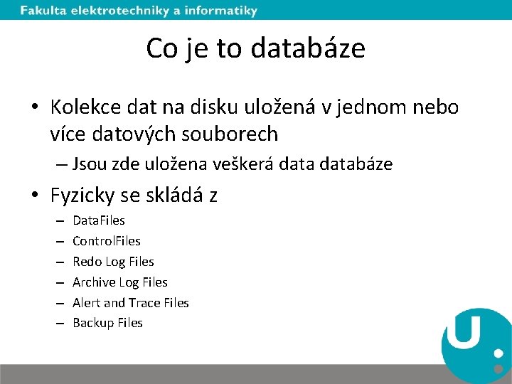 Co je to databáze • Kolekce dat na disku uložená v jednom nebo více