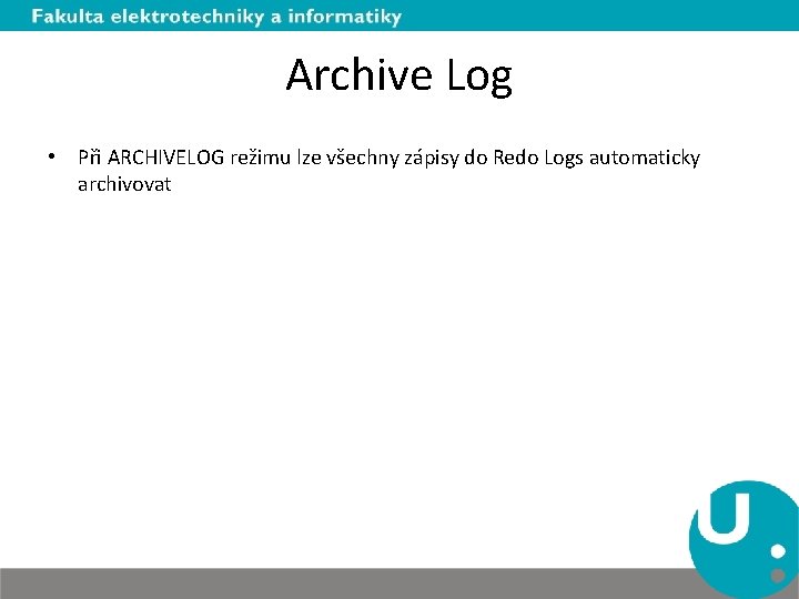 Archive Log • Při ARCHIVELOG režimu lze všechny zápisy do Redo Logs automaticky archivovat