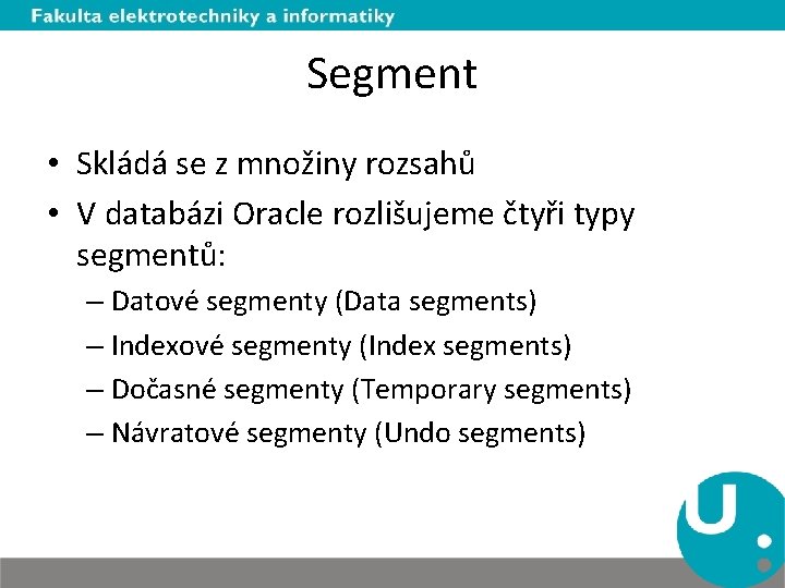 Segment • Skládá se z množiny rozsahů • V databázi Oracle rozlišujeme čtyři typy