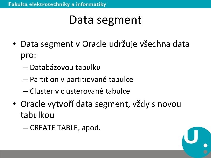 Data segment • Data segment v Oracle udržuje všechna data pro: – Databázovou tabulku