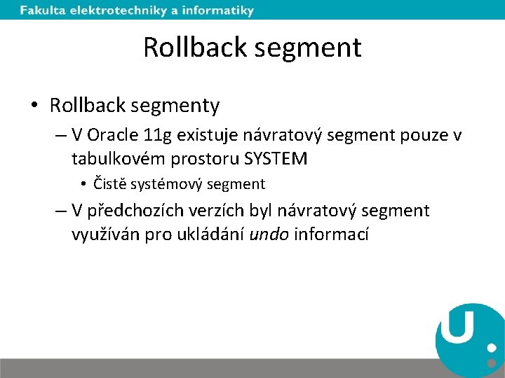 Rollback segment • Rollback segmenty – V Oracle 11 g existuje návratový segment pouze