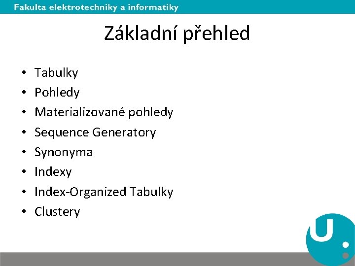 Základní přehled • • Tabulky Pohledy Materializované pohledy Sequence Generatory Synonyma Indexy Index-Organized Tabulky