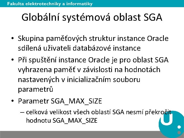 Globální systémová oblast SGA • Skupina paměťových struktur instance Oracle sdílená uživateli databázové instance