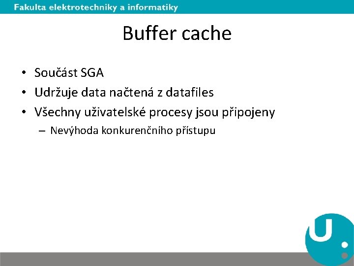 Buffer cache • Součást SGA • Udržuje data načtená z datafiles • Všechny uživatelské