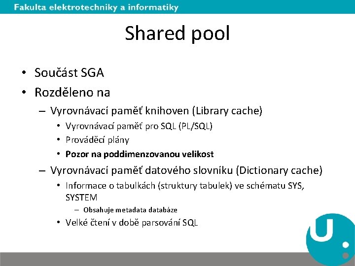 Shared pool • Součást SGA • Rozděleno na – Vyrovnávací paměť knihoven (Library cache)