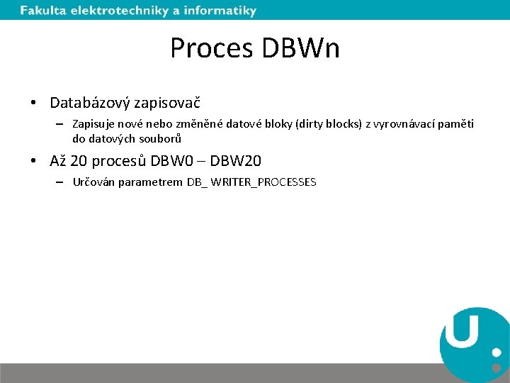 Proces DBWn • Databázový zapisovač – Zapisuje nové nebo změněné datové bloky (dirty blocks)