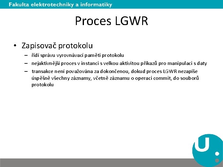 Proces LGWR • Zapisovač protokolu – řídí správu vyrovnávací paměti protokolu – nejaktivnější proces