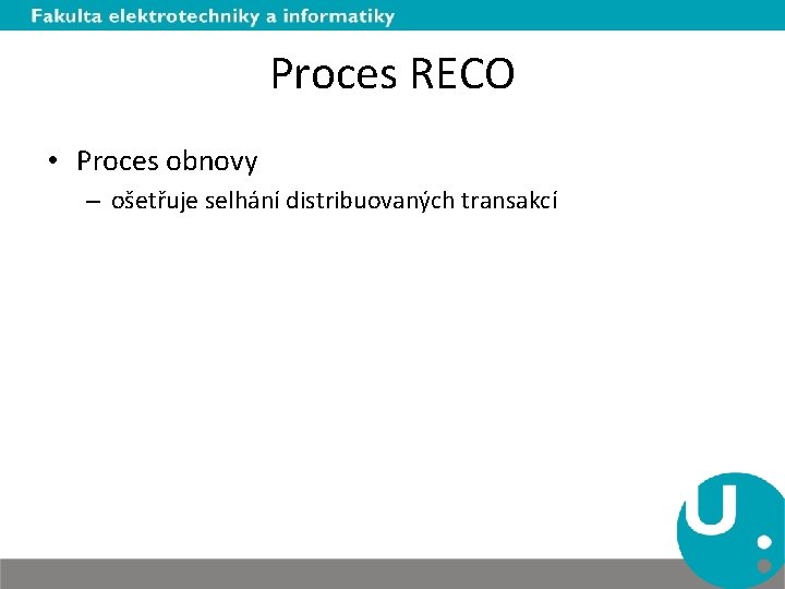 Proces RECO • Proces obnovy – ošetřuje selhání distribuovaných transakcí 