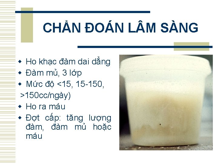 CHẨN ĐOÁN L M SÀNG w Ho khạc đàm dai dẳng w Đàm mủ,