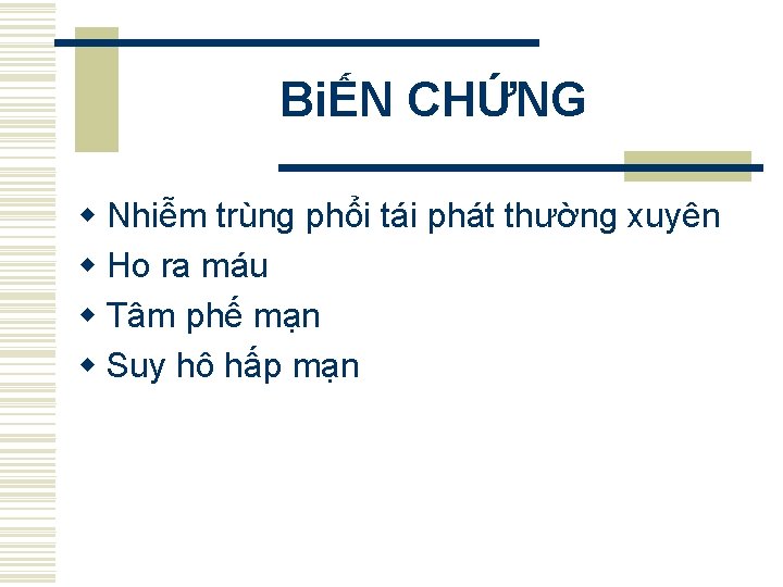 BiẾN CHỨNG w Nhiễm trùng phổi tái phát thường xuyên w Ho ra máu