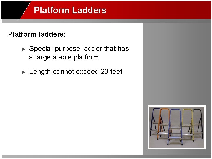 Platform Ladders Platform ladders: ► Special-purpose ladder that has a large stable platform ►