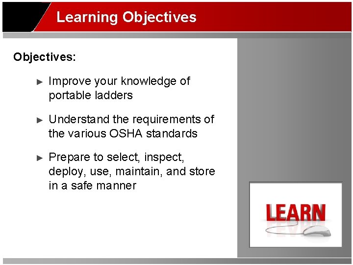 Learning Objectives: ► Improve your knowledge of portable ladders ► Understand the requirements of