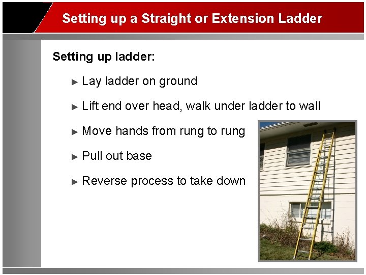Setting up a Straight or Extension Ladder Setting up ladder: ► Lay ladder on