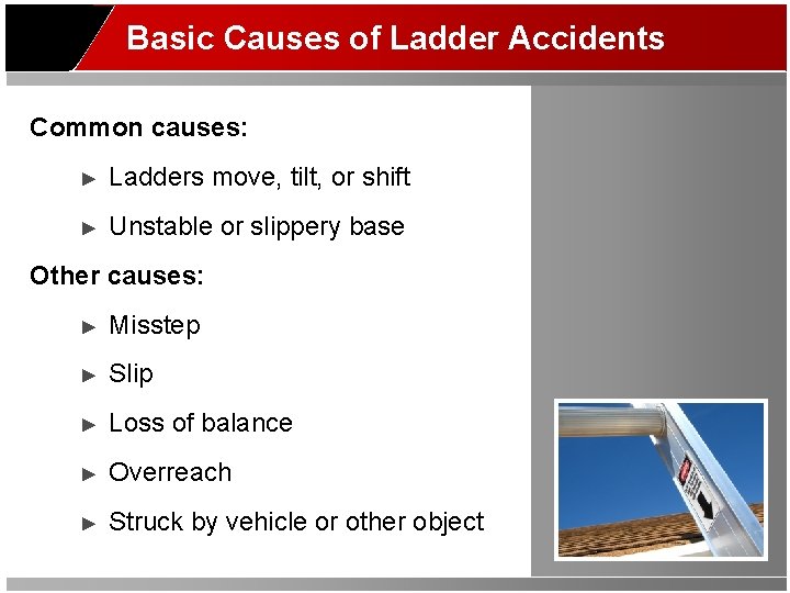 Basic Causes of Ladder Accidents Common causes: ► Ladders move, tilt, or shift ►