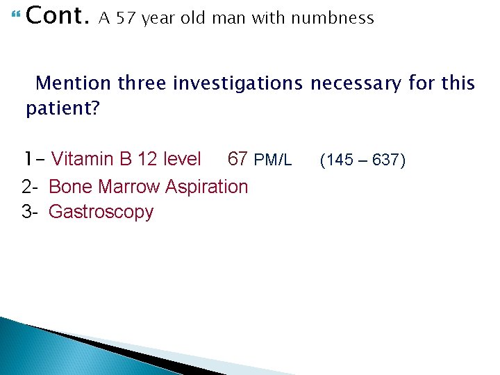  Cont. A 57 year old man with numbness Mention three investigations necessary for