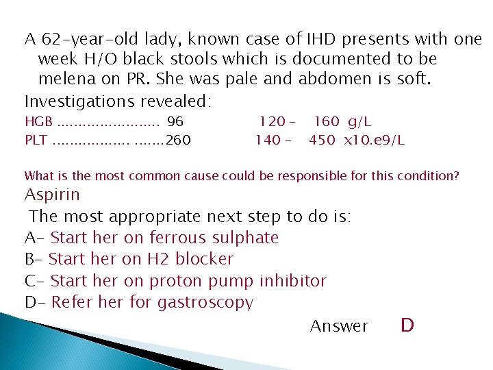 A 62 -year-old lady, known case of IHD presents with one week H/O black