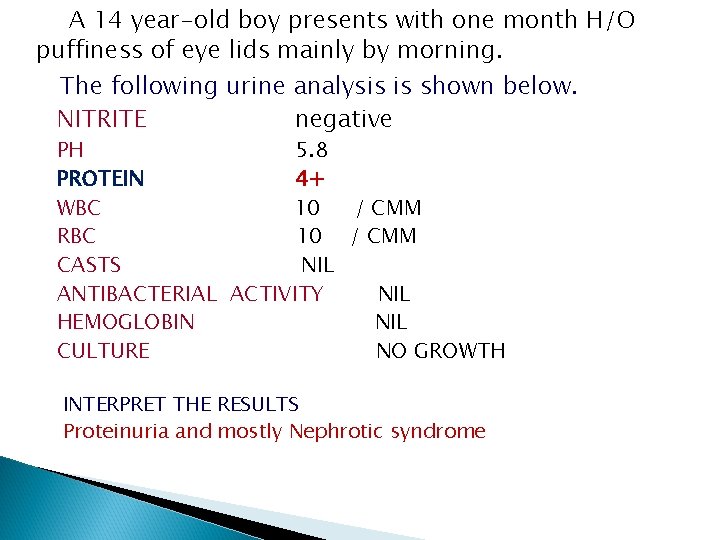 A 14 year-old boy presents with one month H/O puffiness of eye lids mainly