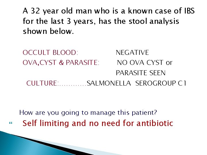 A 32 year old man who is a known case of IBS for the