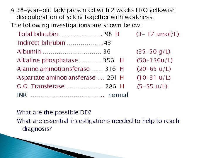 A 38 -year-old lady presented with 2 weeks H/O yellowish discouloration of sclera together