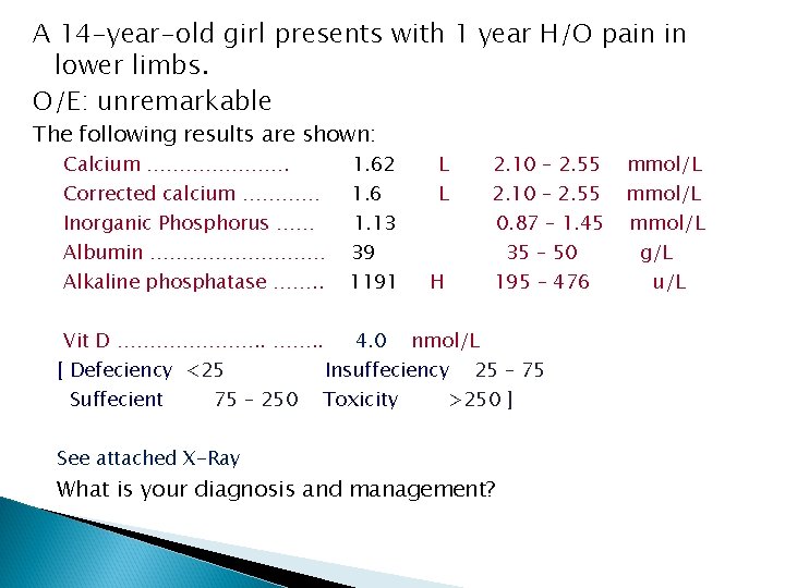 A 14 -year-old girl presents with 1 year H/O pain in lower limbs. O/E: