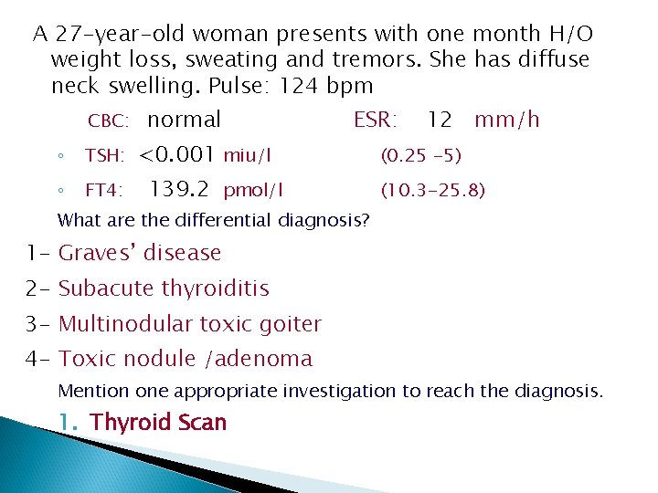 A 27 -year-old woman presents with one month H/O weight loss, sweating and tremors.