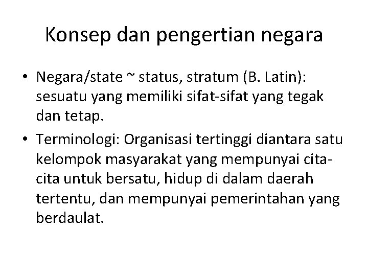 Konsep dan pengertian negara • Negara/state ~ status, stratum (B. Latin): sesuatu yang memiliki