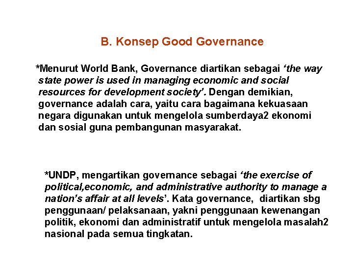 B. Konsep Good Governance *Menurut World Bank, Governance diartikan sebagai ‘the way state power