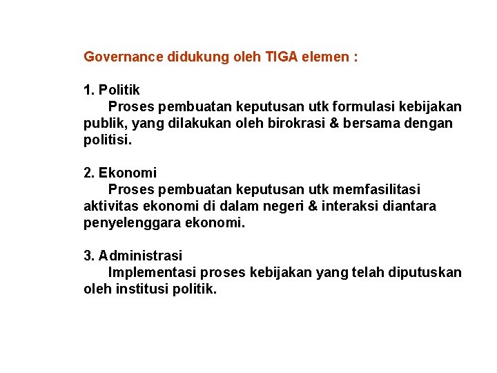 Governance didukung oleh TIGA elemen : 1. Politik Proses pembuatan keputusan utk formulasi kebijakan