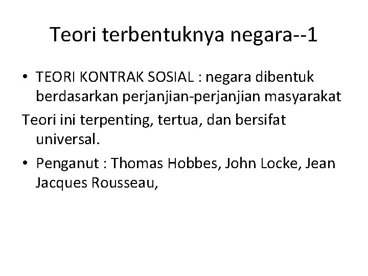 Teori terbentuknya negara--1 • TEORI KONTRAK SOSIAL : negara dibentuk berdasarkan perjanjian-perjanjian masyarakat Teori