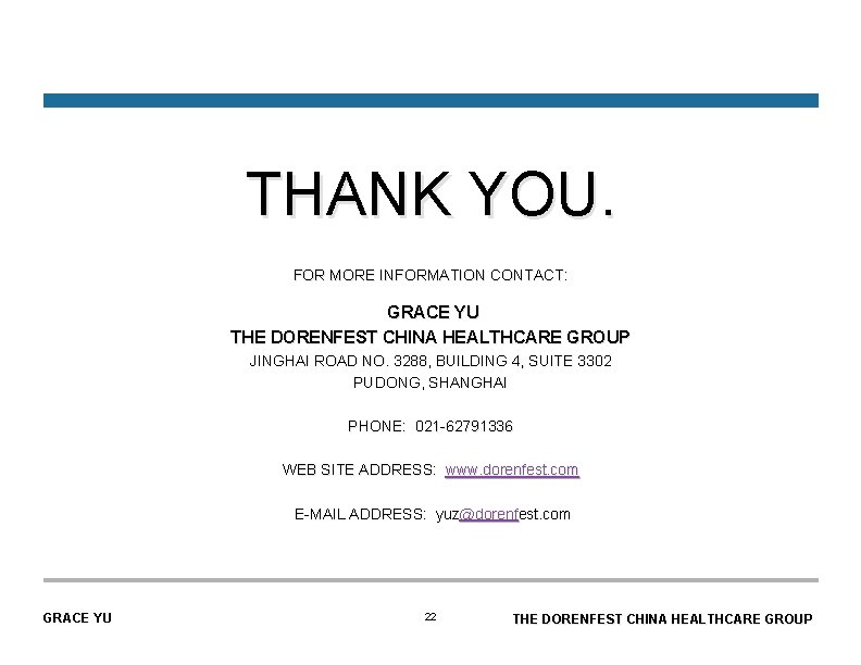 THANK YOU. FOR MORE INFORMATION CONTACT: GRACE YU THE DORENFEST CHINA HEALTHCARE GROUP JINGHAI