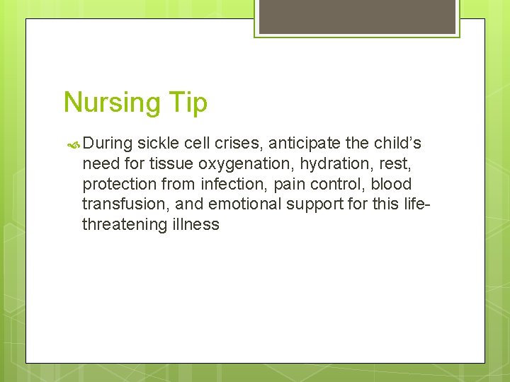 Nursing Tip During sickle cell crises, anticipate the child’s need for tissue oxygenation, hydration,